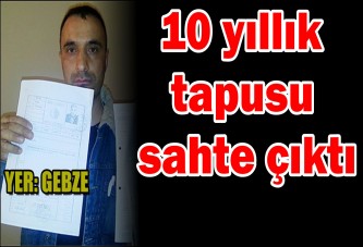 10 yıllık tapusu sahte çıktı