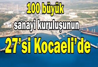 100 büyük sanayi kuruluşunun 27’si Kocaeli’de