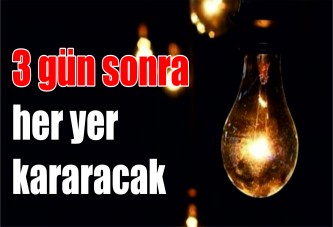 3 gün sonra her yer kararacak