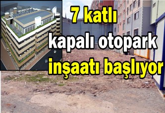 7 katlı kapalı otopark inşaatı başlıyor