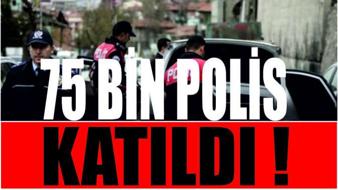 75 Bin polis katıldı!