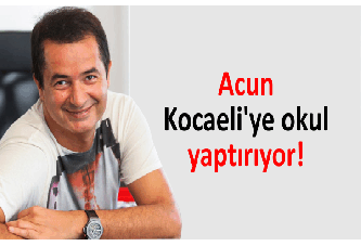 Acun Kocaeli'ye okul yaptırıyor!