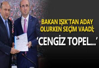 BAKAN IŞIK'TAN ADAY OLURKEN YİNE SEÇİM VAADİ