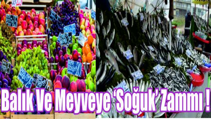 Balık ve meyveye ‘soğuk’ zammı!