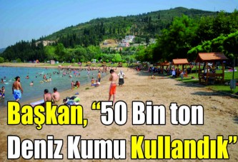 Başkan, “50 Bin ton deniz kumu kullandık”