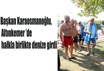 Başkan Karaosmanoğlu, Altınkemer ’de halkla birlikte denize girdi