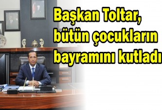 Başkan Toltar, bütün çocukların bayramını kutladı