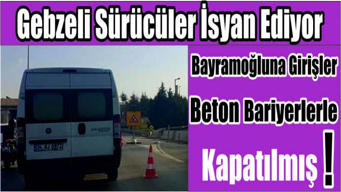 Bayramoğlu’na girişler beton bariyerle kapatılmış!
