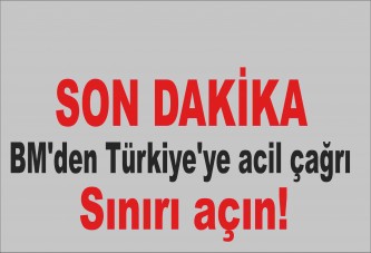 BM'den Türkiye'ye acil çağrı: Sınırı açın!