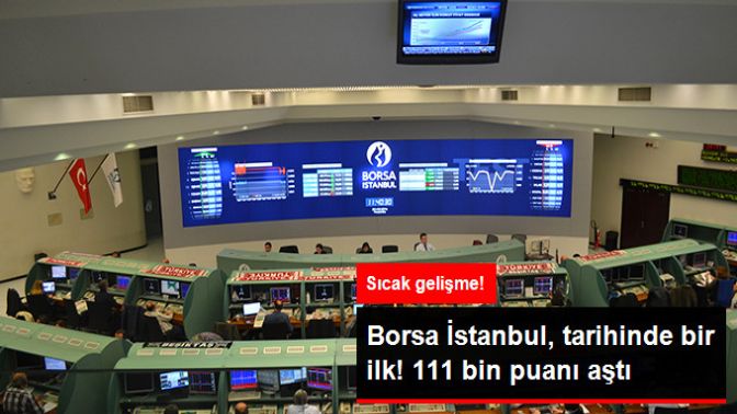 Borsa İstanbul, Tarihinde İlk Kez 111 Bin Puanı Aştı