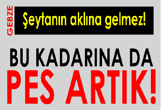 BU KADARINA DA PES ARTIK!