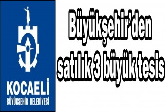 Büyükşehir’den satılık 3 büyük tesis