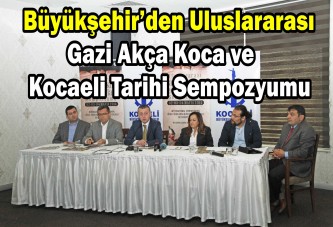 Büyükşehir’den Uluslararası Gazi Akça Koca ve Kocaeli Tarihi Sempozyumu