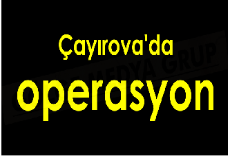 Çayırova'da operasyon