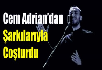 Cem Adrian’dan şarkılarıyla coşturdu