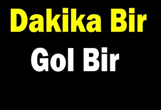 Dakika bir gol bir