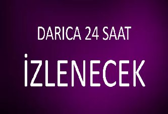 DARICA 24 SAAT İZLENECEK