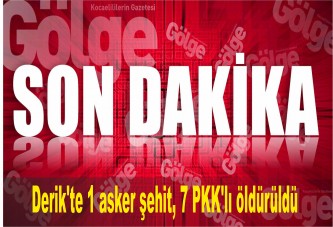 Derik'te 1 asker şehit, 7 PKK'lı öldürüldü