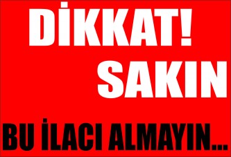 Dikkat! Sakın bu ilacı almayın...