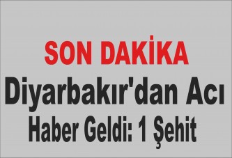 Diyarbakır'dan acı haber geldi: 1 şehit