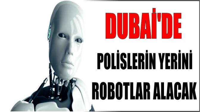 Dubaide polislerin yerini robotlar alacak!