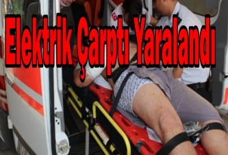 Elektrik çarptı yaralandı