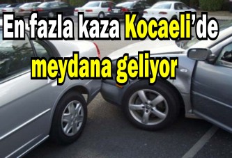 En fazla kaza Kocaeli’de meydana geliyor