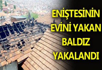 ENİŞTESİNİN EVİNİ YAKAN BALDIZ YAKALANDI