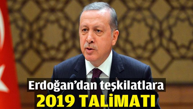 Erdoğan’dan teşkilatlara 2019 talimatı