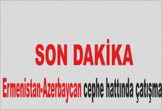 Ermenistan-Azerbaycan cephe hattında çatışma