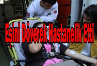 Eşini Döverek Hastanelik Etti