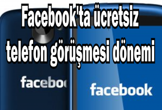 Facebook'ta ücretsiz telefon görüşmesi dönemi