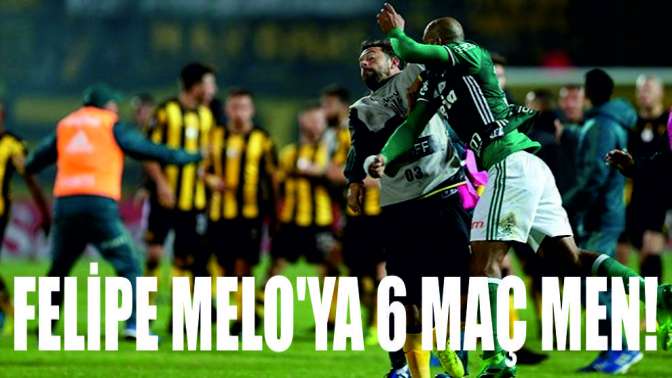 Felipe Meloya 6 maç men!