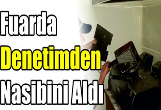 Fuarda Denetimden Nasibini Aldı