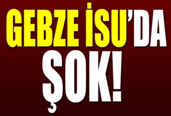 GEBZE İSU'DA ŞOK