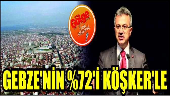 Gebze’nin %72’i Köşker’le