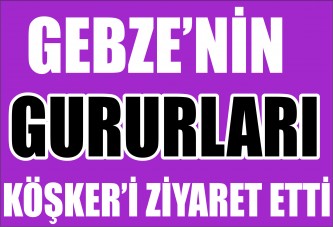 Gebze’nin gururları Köşker’i ziyaret etti