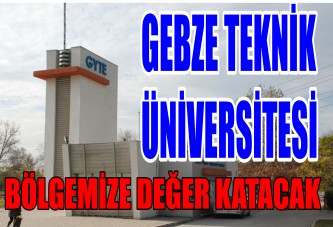 GEBZE TEKNİK ÜNİVERSİTESİ BÖLGEMİZE DEĞER KATACAK