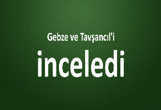 Gebze ve Tavşancıl'i inceledi