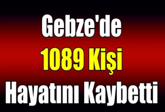 Gebze'de 1089 kişi hayatını kaybetti