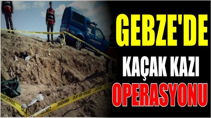 Gebzede Kaçak Kazı Operasyonu