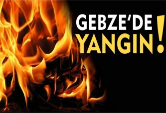 GEBZE'DE YANGIN!