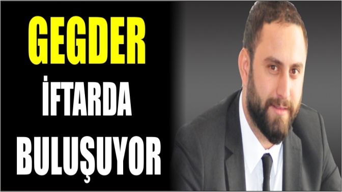 GEGDER iftarda buluşuyor