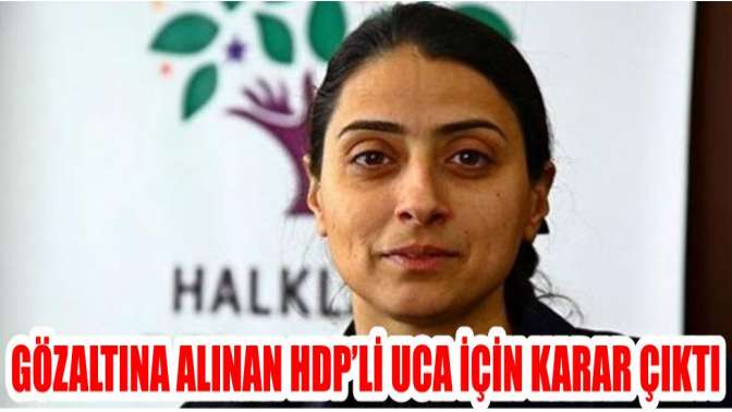 Gözaltına alınan HDP’li Uca için karar çıktı