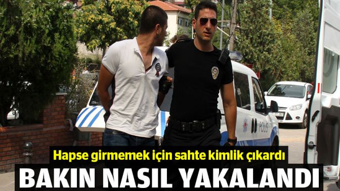 Hapse girmemek için sahte kimlik çıkardı! Bakın nasıl yakalandı