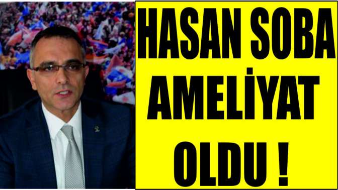 Hasan Soba ameliyat oldu!