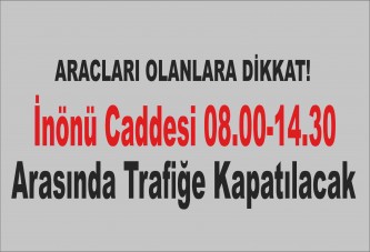 İnönü Caddesi 08.00-14.30 arasında trafiğe kapatılacak