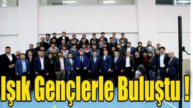 Işık gençlerle buluştu !