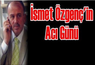 İsmet Özgenç'in acı günü