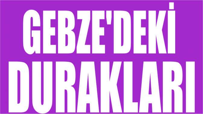 İşte metronun Gebzedeki durakları